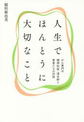 人生でほんとうに大切なこと　がん専門の精神科医・清水研と患者たちの対話　稲垣麻由美/著