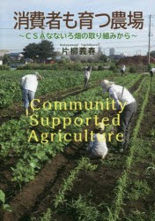 消費者も育つ農場　CSAなないろ畑の取り組みから　片柳義春/著