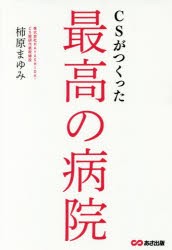 【新品】CSがつくった最高の病院 柿原まゆみ／著 あさ出版 柿原まゆみ／著