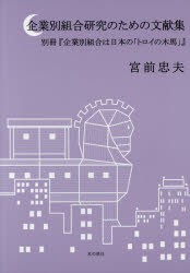 企業別組合研究のための文献集　別冊『企業別組合は日本の「トロイの木馬」』　宮前忠夫/著