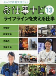 キャリア教育支援ガイドお仕事ナビ　13　ライフラインを支える仕事　発電所　高速道路　水道局　清掃工場　お仕事ナビ編集室/〔著〕