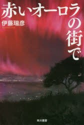 赤いオーロラの街で　伊藤瑞彦/著