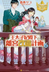 王太子妃殿下の離宮改造計画　6　斎木リコ/〔著〕