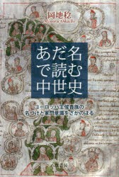 【新品】【本】あだ名で読む中世史　ヨーロッパ王侯貴族の名づけと家門意識をさかのぼる　岡地稔/著