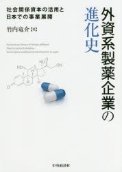 外資系製薬企業の進化史　社会関係資本の活用と日本での事業展開　竹内竜介/著