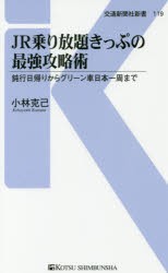 JR乗り放題きっぷの最強攻略術　鈍行日帰りからグリーン車日本一周まで　小林克己/著