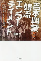 吉本興業と韓流エンターテイメント　奇想天外、狂喜乱舞の戦前芸能絵巻　高祐二/著