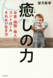 【新品】【本】癒しの力　お金・時間・他人にコントロールされない生き方　望月俊孝/著