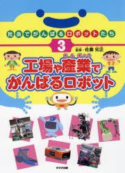 社会でがんばるロボットたち　3　工場や産業でがんばるロボット　佐藤知正/監修