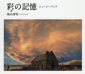 【新品】【本】彩の記憶ニュージーランド　梶山博明写真集　梶山博明/著