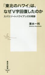 【新品】【本】「東北のハワイ」は、なぜV字回復したのか　スパリゾートハワイアンズの奇跡　清水一利/著