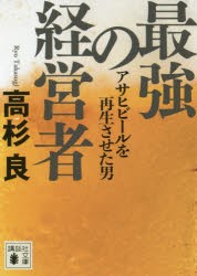 【新品】最強の経営者　アサヒビールを再生させた男　高杉良/〔著〕