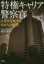 特権キャリア警察官　日本を支配する600人の野望　時任兼作/著