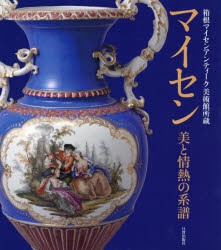 【新品】【本】マイセン美と情熱の系譜　箱根マイセンアンティーク美術館所蔵　箱根マイセンアンティーク美術館/編