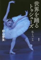 【新品】【本】世界を踊るトゥシューズ　私とバレエ　針山愛美/著