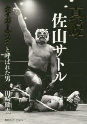 真説・佐山サトル　タイガーマスクと呼ばれた男　田崎健太/著