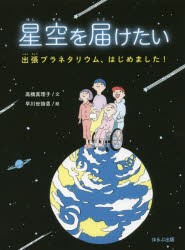 星空を届けたい　出張プラネタリウム、はじめました!　高橋真理子/文　早川世詩男/絵