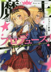 魔王をプロデュース!　ドルヲタの俺が異世界で亜人種アイドルユニットのPになるまで　ジョニー音田/〔著〕