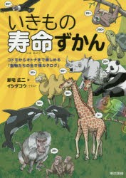 いきもの寿命ずかん　コドモからオトナまで楽しめる「動物たちの生き様カタログ」　新宅広二/著　イシダコウ/イラスト