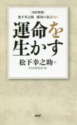 運命を生かす　松下幸之助成功の金言365　松下幸之助/著　PHP研究所/編