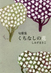 くちなしの花　句歌集　しみずまさこ/著