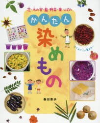 【新品】花・木の実・藍・野菜・葉っぱのかんたん染めもの　春田香歩/〔著〕