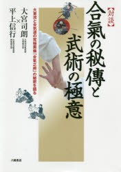 〈対談〉合氣の秘傳と武術の極意　大東流と合気道の究極奥儀「合氣之術」の秘密を語る　大宮司朗/著　平上信行/著