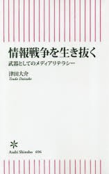 情報戦争を生き抜く　武器としてのメディアリテラシー　津田大介/著