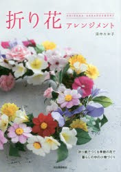 折り花アレンジメント　折り紙でつくる季節の花で暮らしの中の小物づくり　田中たか子/著