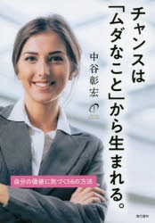 チャンスは「ムダなこと」から生まれる。　自分の価値に気づく56の方法　中谷彰宏/著