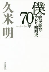 僕の戦後舞台・テレビ・映画史70年　久米明/著