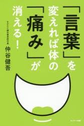 「言葉」を変えれば体の「痛み」が消える!　仲谷健吾/著