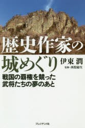 【新品】歴史作家の城めぐり　戦国の覇権を競った武将たちの夢のあと　伊東潤/著　西股総生/監修