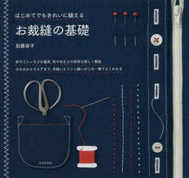 はじめてでもきれいに縫えるお裁縫の基礎　針やミシンなどの道帰、布や糸などの材料も詳しく解説小ものからウエアまで、手縫いとミシン縫