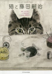 【新品】猫と藤田嗣治　藤田嗣治/〔画〕　内呂博之/監修　浦島茂世/文　荒堀みのり/ネコ研究