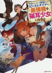 勇者パーティーを追放されたビーストテイマー、最強種の猫耳少女と出会う　深山鈴/〔著〕