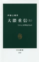 大隈重信　上　「巨人」が夢見たもの　伊藤之雄/著