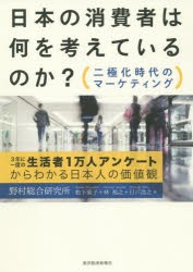 日本の消費者は何を考えているのか?　二極化時代のマーケティング　3年に一度の生活者1万人アンケートからわかる日本人の価値観　野村総