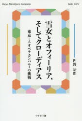 【新品】雪女とオフィーリア、そしてクローディアス　東京ミニオペラカンパニーの挑戦　佐野語郎/著