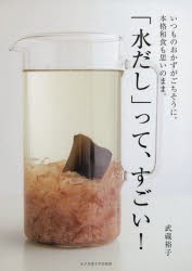 「水だし」って、すごい!　いつものおかずがごちそうに。本格和食も思いのまま。　武蔵裕子/著