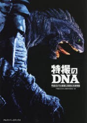 特撮のDNA　平成ガメラの衝撃と奇想の大映特撮　「特撮のDNA」展制作委員会/編