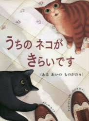 うちのネコがきらいです　あるあいのものがたり　ダヴィデ・カリ/文　アンナ・ピロッリ/絵　山口文生/やく