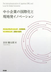 中小企業の国際化と現地発イノベーション　アントレプレナーシップ、人材育成、マーケティング、技術の活用　吉田健太郎/著