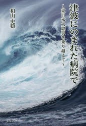 津波にのまれた病院で　東日本大震災を乗り越えて　和山史穏/著