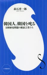 韓国人、韓国を叱る　日韓歴史問題の新証言者たち　赤石晋一郎/著