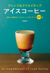 【新品】アイスコーヒー　アレンジ＆クリエイティブ　名店・人気店のレシピとニュースタンダード123品　旭屋出版CAFERES編集部/編