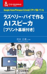 ラズベリー・パイで作るAIスピーカ　Google　HomeやAmazon　Echoはこうやって動いている　漆谷正義/著　高梨光/著　畑雅之/著　松原仁/著