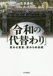 令和の「代替わり」　変わる皇室、変わらぬ伝統　吉原康和/著