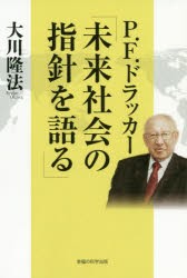 P．F．ドラッカー「未来社会の指針を語る」　公開霊言　大川隆法/著