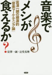 音楽でメシが食えるか?　富澤一誠の根源的「音楽マーケティング論」　富澤一誠/著　辻堂真理/著